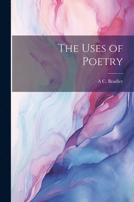 A C 1851-1935 Bradley - Uses of Poetry, Häftad