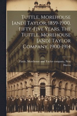 bokomslag Tuttle, Morehouse [and] Taylor, 1859-1900. Fifty-five Years. The Tuttle, Morehouse [and] Taylor Company, 1900-1914