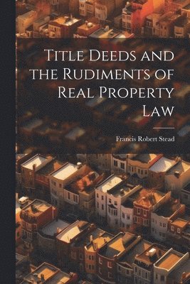 Title Deeds and the Rudiments of Real Property Law 1