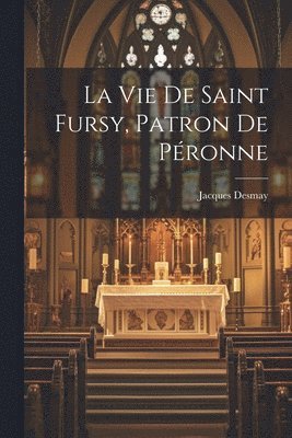 bokomslag La Vie De Saint Fursy, Patron De Pronne