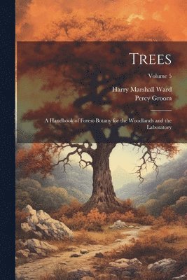 bokomslag Trees; a Handbook of Forest-botany for the Woodlands and the Laboratory; Volume 5