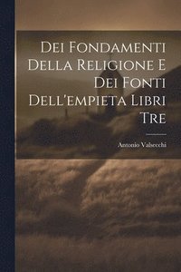 bokomslag Dei Fondamenti Della Religione E Dei Fonti Dell'empieta Libri Tre