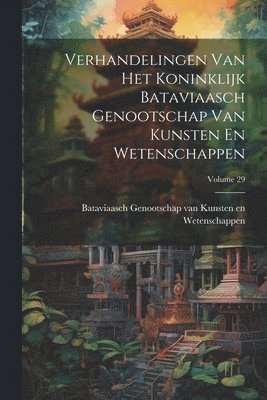 Bataviaasch Genootschap van Kunsten E - Verhandelingen Van Het Koninklijk Bataviaasch Genootschap Van Kunsten En Wetenschappen; Volume 29, Häftad