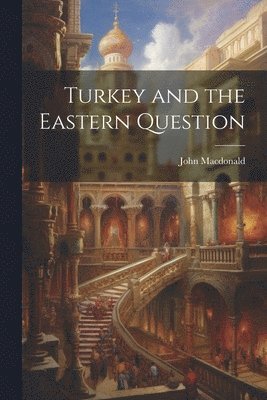 John MacDonald - Turkey and the Eastern Question, Häftad