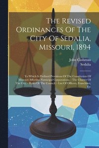 bokomslag The Revised Ordinances Of The City Of Sedalia, Missouri, 1894