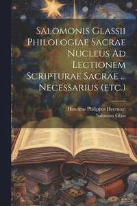 bokomslag Salomonis Glassii Philologiae Sacrae Nucleus Ad Lectionem Scripturae Sacrae ... Necessarius (etc.)