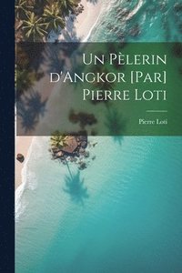 bokomslag Un plerin d'Angkor [par] Pierre Loti