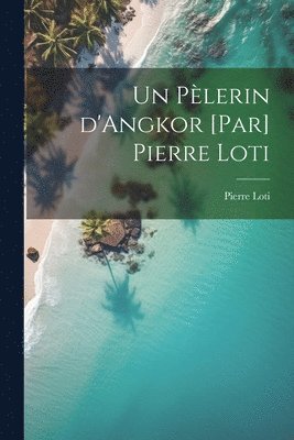 bokomslag Un plerin d'Angkor [par] Pierre Loti