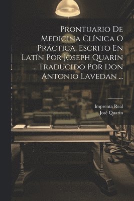 Prontuario De Medicina Clnica O Prctica, Escrito En Latn Por Joseph Quarin ... Traducido Por Don Antonio Lavedan ... 1
