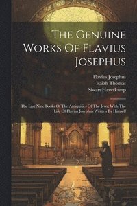 bokomslag The Genuine Works Of Flavius Josephus: The Last Nine Books Of The Antiquities Of The Jews, With The Life Of Flavius Josephus Written By Himself
