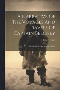 bokomslag A Narrative Of The Voyages And Travels Of Captain Beechey