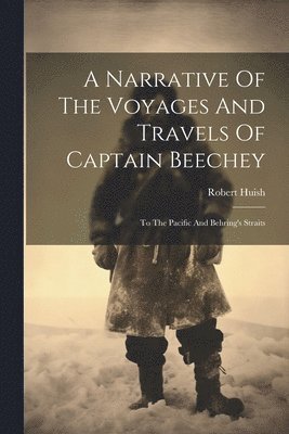 A Narrative Of The Voyages And Travels Of Captain Beechey 1