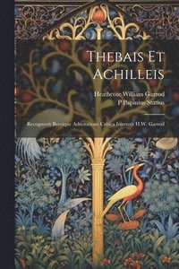 bokomslag Thebais et Achilleis; recognovit brevique adnotatione critica instruxit H.W. Garrod