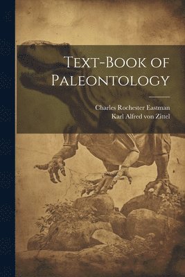 Charles Rochester Eastman, Karl Alfred Von Zittel - Text-book of paleontology, Häftad