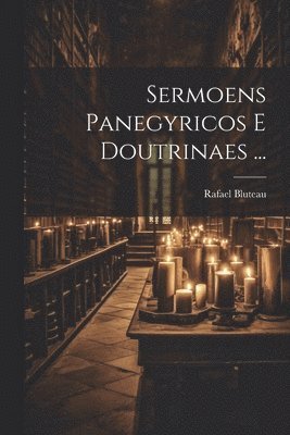 Sermoens Panegyricos E Doutrinaes ... 1