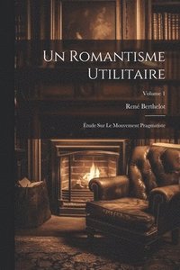 bokomslag Un romantisme utilitaire; tude sur le mouvement pragmatiste; Volume 1