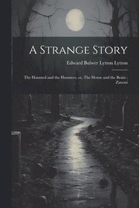 bokomslag A Strange Story; The Haunted and the Haunters, or, The House and the Brain; Zanoni