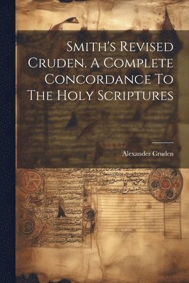 Smith's Revised Cruden. A Complete Concordance To The Holy Scriptures 1