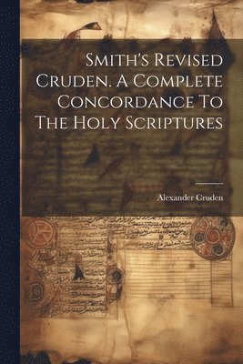 Smith's Revised Cruden. A Complete Concordance To The Holy Scriptures
