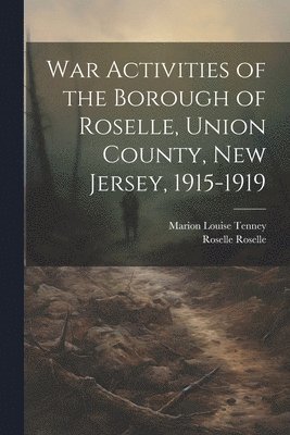 Roselle Roselle, Marion Louise Tenney - War Activities of the Borough of Roselle, Union County, New Jersey, 1915-1919, Häftad