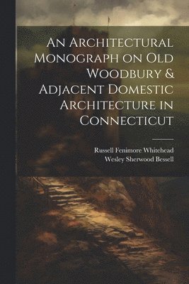 Russell Fenimore Whitehead, Wesley Sherwood Bessell - Architectural Monograph on old Woodbury & Adjacent Domestic Architecture in Connecticut, Häftad