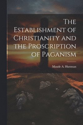 bokomslag The Establishment of Christianity and the Proscription of Paganism