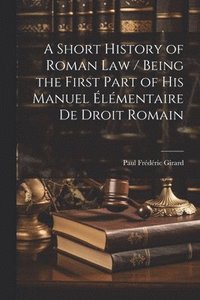 bokomslag A Short History of Roman law / Being the First Part of his Manuel lmentaire de Droit Romain