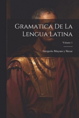 bokomslag Gramatica de la lengua latina; Volume 1