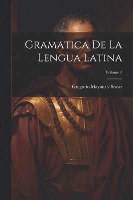 Gramatica de la lengua latina; Volume 1 1