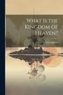 What is the Kingdom of Heaven? 1