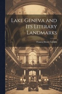 bokomslag Lake Geneva and its Literary Landmarks