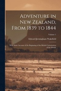 bokomslag Adventure in New Zealand, From 1839 to 1844; With Some Account of the Beginning of the British Colonization of the Islands; Volume 1