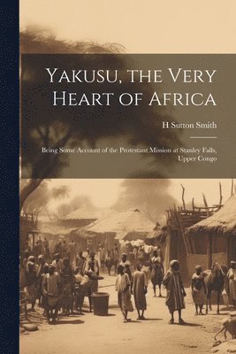 bokomslag Yakusu, the Very Heart of Africa