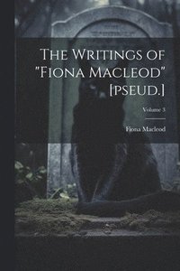 bokomslag The Writings of &quot;Fiona Macleod&quot; [pseud.]; Volume 3