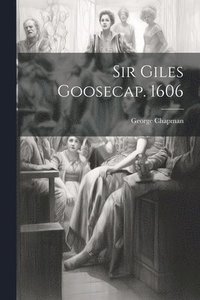 bokomslag Sir Giles Goosecap. 1606