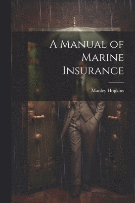 A Manual of Marine Insurance 1