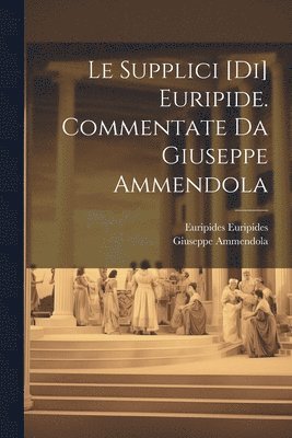 Euripides, Giuseppe Ammendola, Euripides Euripides - Supplici [di] Euripide. Commentate da Giuseppe Ammendola, Häftad