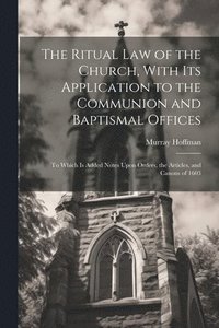 bokomslag The Ritual law of the Church, With its Application to the Communion and Baptismal Offices
