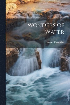Gaston Tissandier - Wonders of Water, Häftad
