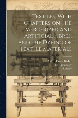 bokomslag Textiles, With Chapters on The Mercerized and Artificial Fibres, and the Dyeing of Text ile Materials