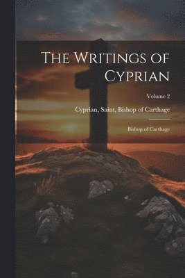 Saint Bishop of Carthage Cyprian - Writings of Cyprian, Häftad