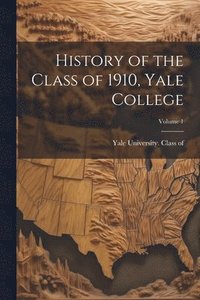 bokomslag History of the Class of 1910, Yale College; Volume 1