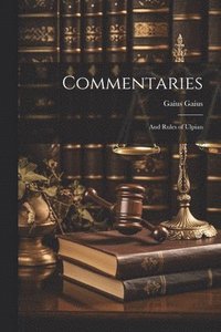 bokomslag Commentaries; and Rules of Ulpian