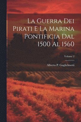 La guerra dei pirati e la marina pontificia dal 1500 al 1560; Volume 2 1