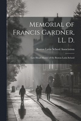 Memorial of Francis Gardner, LL. D. 1