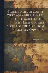 bokomslag Place-names of South-west Yorkshire, That is, of so Much of the West Riding as Lies South of the Aire From Keighley Onwards