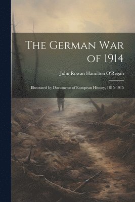 The German war of 1914; Illustrated by Documents of European History, 1815-1915 1
