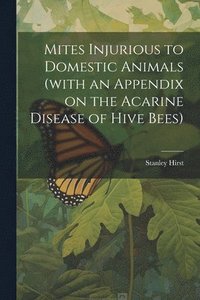 bokomslag Mites Injurious to Domestic Animals (with an Appendix on the Acarine Disease of Hive Bees)