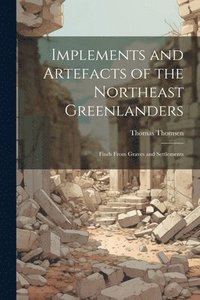 bokomslag Implements and Artefacts of the Northeast Greenlanders; Finds From Graves and Settlements