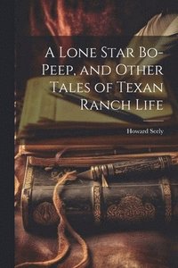 bokomslag A Lone Star Bo-peep, and Other Tales of Texan Ranch Life